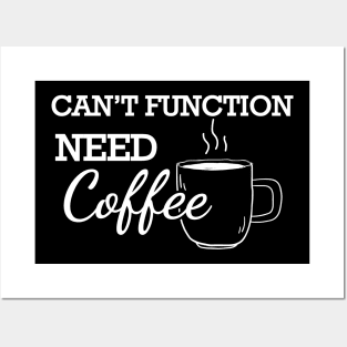 Coffee - Can't function need coffee Posters and Art